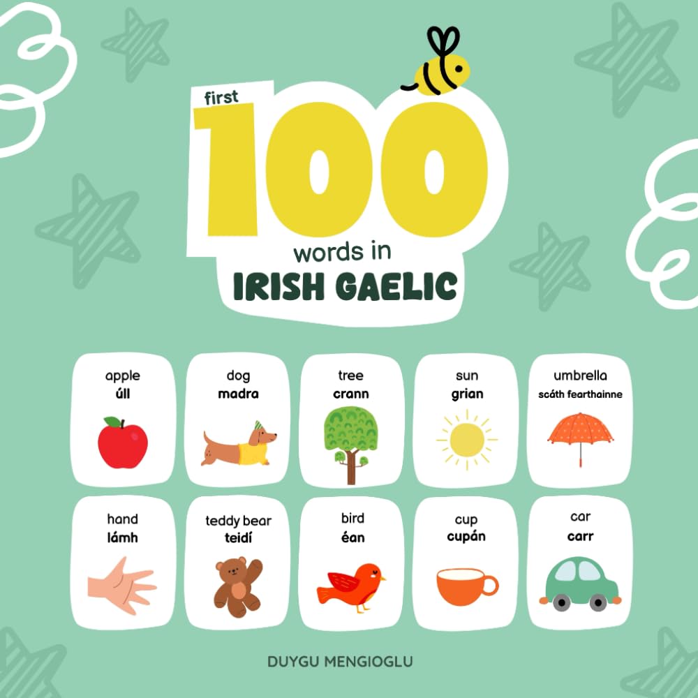 First 100 Words in Irish Gaelic: Irish Gaelic Language Learning for Kids, Bilingual Irish Gaelic Baby Book, Irish Gaelic First Dictionary, Irish Gaelic Flashcards (Learn Irish Gaelic)