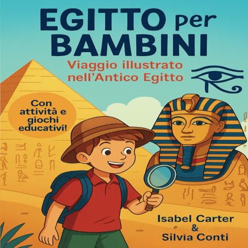 Egitto per Bambini, Viaggio illustrato nell’Antico Egitto: Scopri piramidi, faraoni, dèi e mummie con storie semplici e affascinanti, curiosità e attività educative. Perfetto per bambini 6-10 anni