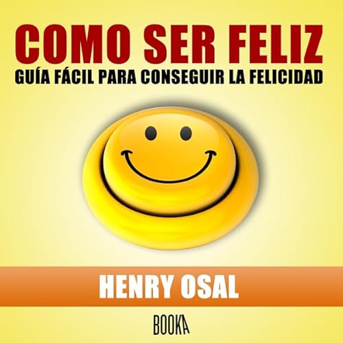 Como Ser Feliz [How to Be Happy] Audiobook By Henry Osal cover art