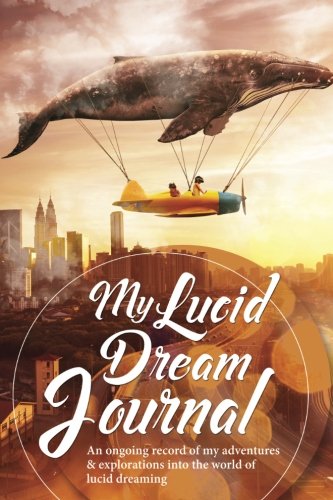 My Lucid Dream Journal: Volume 1 (The Dream Diaries & Journals Series)