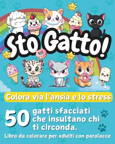 Sto Gatto! Colora via l'ansia e lo stress: 50 gatti sfacciati che insultano chi ti circonda. libro da colorare per adulti con parolacce