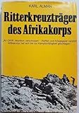Ritterkreuzträger des Afrikakorps. ""An OKW: Munition verschossen. Waffen und Kriegsgerät zerstört. Afrikakorps hat sich bis zur Kampfunfähi
