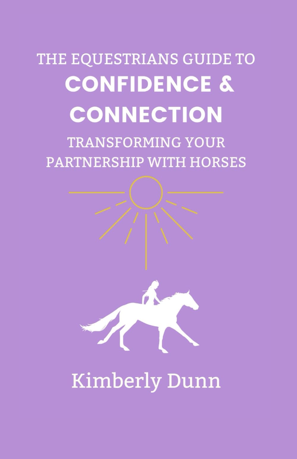 The Equestrians Guide to Confidence & Connection: Transforming Your Partnership with Horses