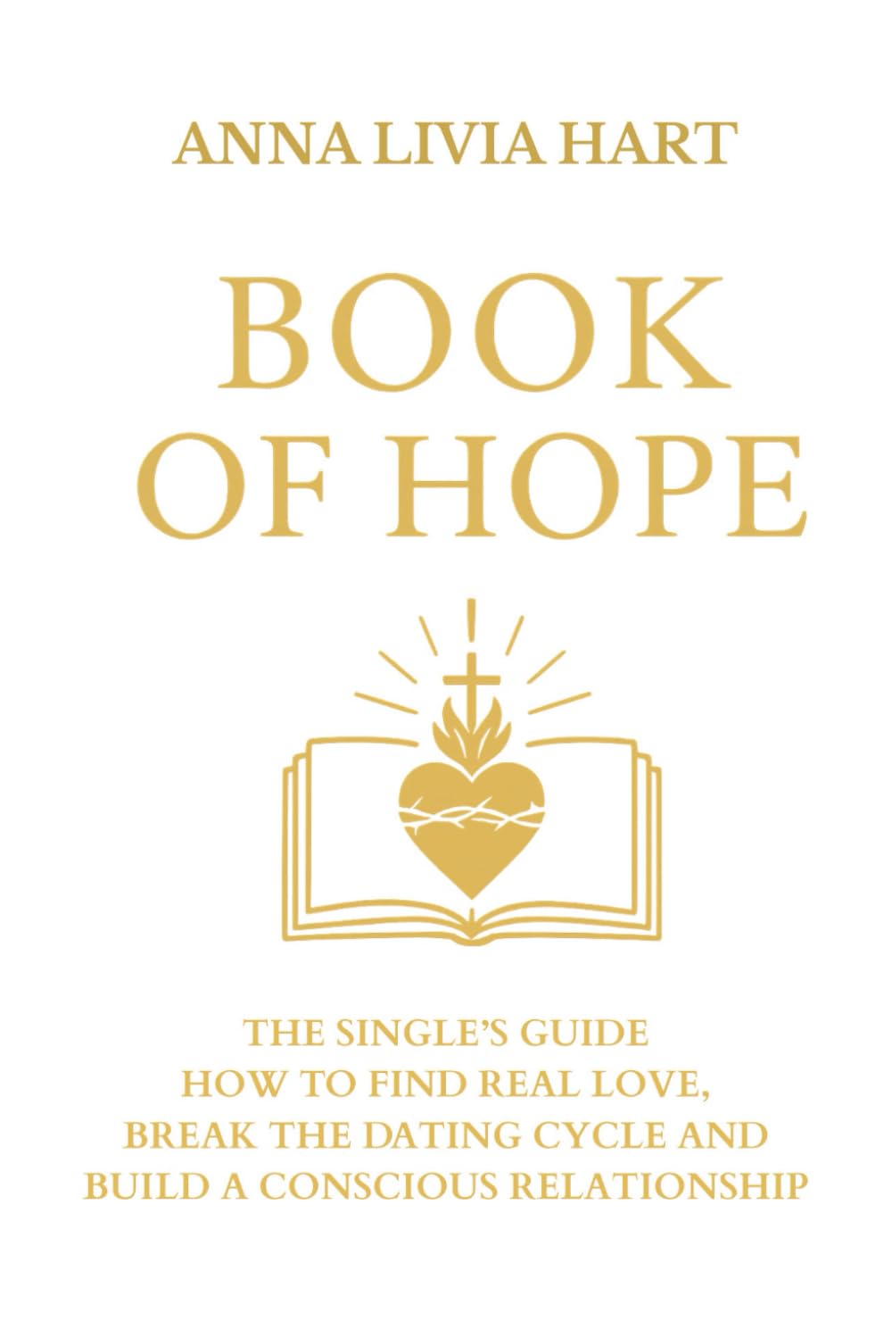 BOOK OF HOPE: The Single´s Guide How To Find Real Love, Break The Dating Cycle And Build a Conscious Realtionship