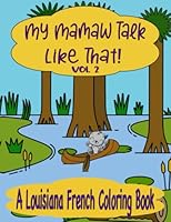 My Mamaw Talk Like That! Vol. 2: A Louisiana French Coloring Book For Kids and Adults B0BQ9FBKN3 Book Cover