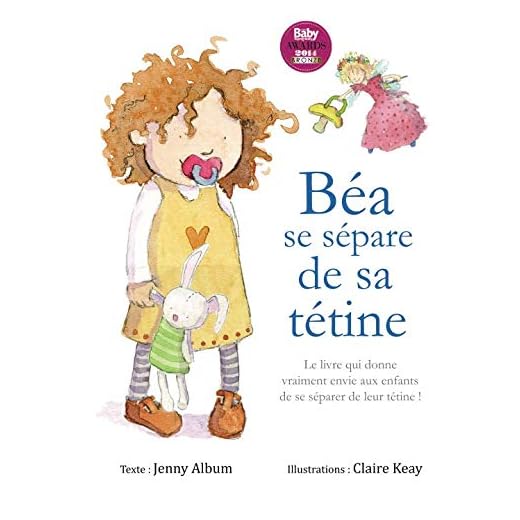 Béa se sépare de sa tétine: Le livre qui donne vraiment envie aux enfants de se séparer de leur tétine !