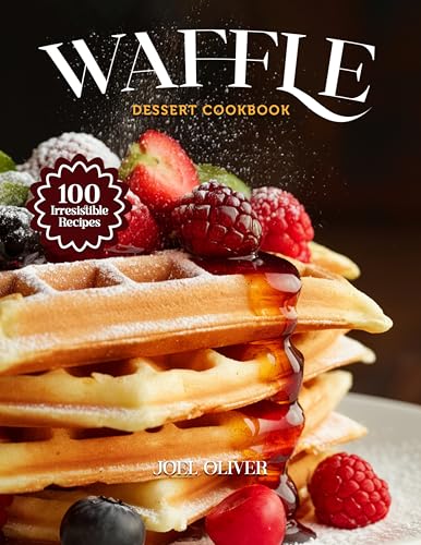 WAFFLE DESSERT COOKBOOK: Mouthwatering Waffle Dessert Recipes: From Crispy Classics to Indulgent Twists—Sweet, Easy Treats for Every Skill Level, Craving, ... (DESSERTS COOKBOOK FOR EVERYONE)