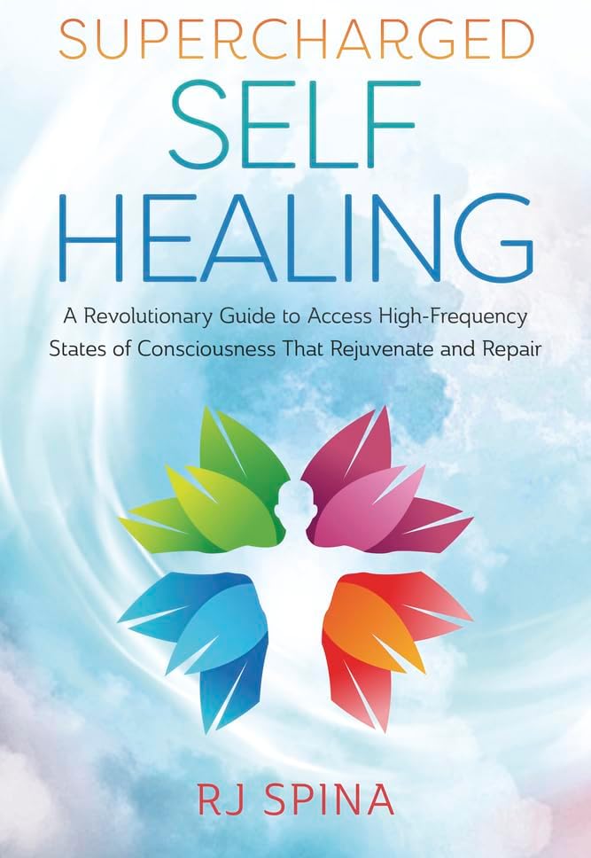 Supercharged Self-Healing: A Revolutionary Guide to Access High-Frequency States of Consciousness That Rejuvenate and Repair (Rj Spina's Self-Healing)
