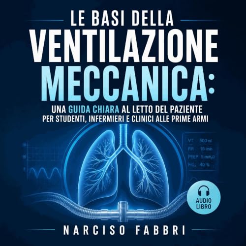 『Le basi della ventilazione meccanica: Una guida chiara al letto del paziente per studenti, infermieri e clinici alle prime a