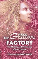 The Glitter Factory: The Making and Unmaking of Sara Picasso (a memoir) 1499379455 Book Cover