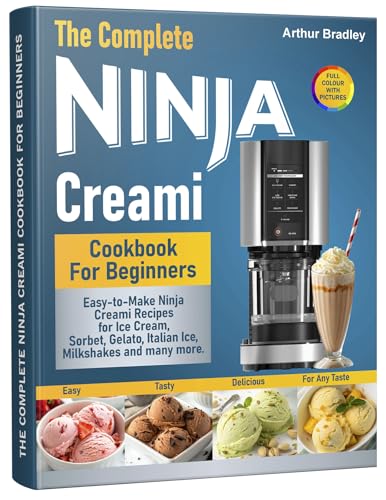 The Complete Ninja Creami Cookbook For Beginners: Easy-to-Make Ninja Creami Recipes for Ice Cream, Sorbet, Gelato, Italian Ice, Milkshakes and many more.
