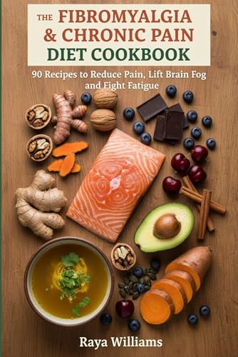 The Fibromyalgia & Chronic Pain Diet Cookbook: 90 Anti-Inflammatory Recipes to Reduce Pain, Lift Brain Fog, Fight Fatigue and Finally Feel Like Yourself Again