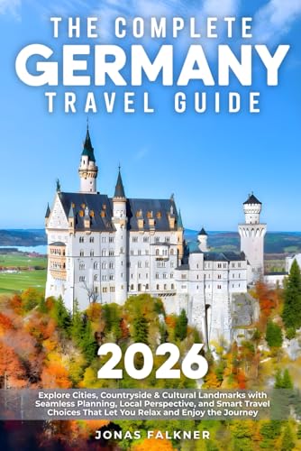 The Complete Germany Travel Guide: Explore Cities, Countryside & Cultural Landmarks with Seamless Planning, Local Perspective, and Smart Travel Choices That Let You Relax and Enjoy the Journey