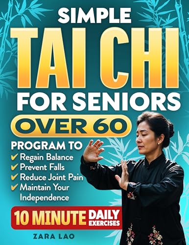 Simple Tai Chi For Seniors Over 60: An Illustrated 30-Day Program to Regain Balance, Prevent Falls, Reduce Joint Pain & Maintain Your Independence With 10 Minute Daily Exercises (Health Books)