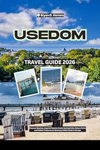 Usedom Travel Guide 2026: Discover Beaches, Imperial Resorts, Scenic Cycling Paths, Nature Parks, and Hidden Treasures on Germany’s Baltic Coast in Europe