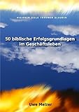 50 biblische Erfolgsgrundlagen im Geschäftsleben: Visionen Ziele Träumen Glauben und mehr aus einem der besten Know-how Handbücher der Welt!