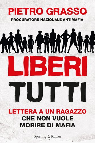 Liberi Tutti Lettera A Un Ragazzo Che Non Vuole Morire Di Mafia Saggi Italian Edition Kindle Edition By Grasso Pietro Politics Social Sciences Kindle Ebooks Amazon Com