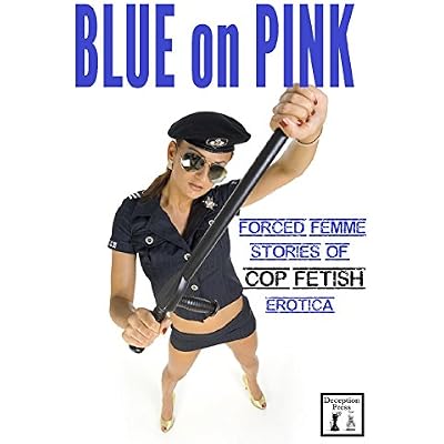 Blue on Pink: Forced Femme Stories of Cop Fetish Erotica