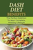 Dash Diet Benefits: The Perfect Addition To Your Complete, Healthy Lifestyle (English Edition) - Dominica Schobert 