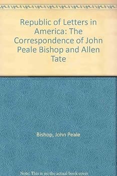 The Republic of Letters in America: The Correspondence of John Peale Bishop and Allen Tate