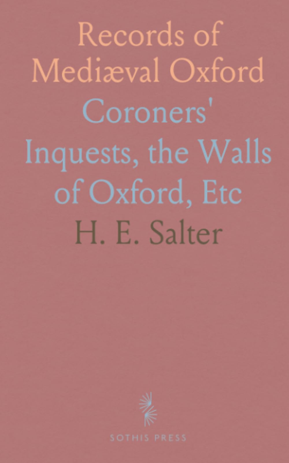 Records of Mediæval Oxford: Coroners' Inquests, the Walls of Oxford, Etc