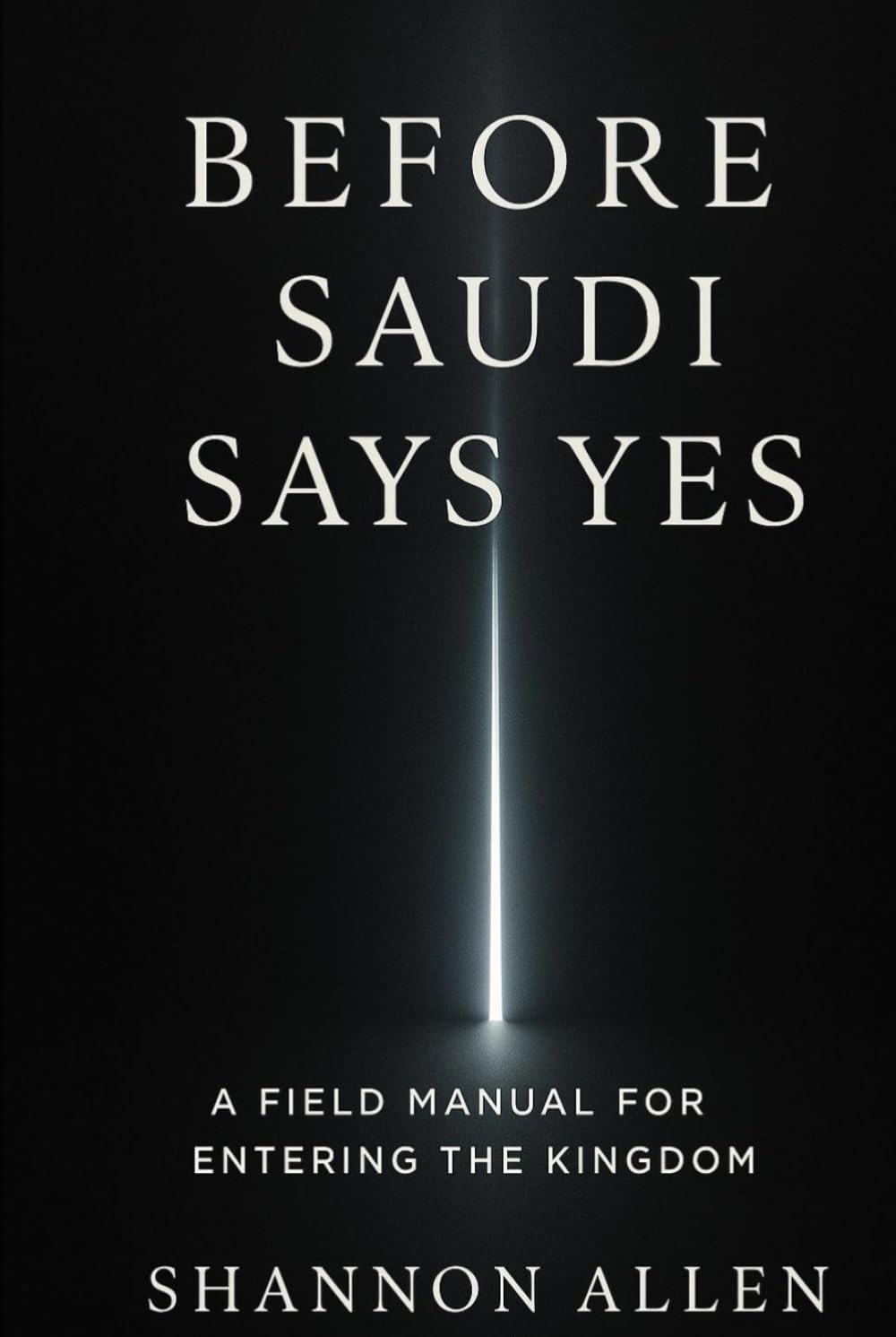 Before Saudi Says Yes: A Field Manual for Entering the Kingdom Without Losing Time, Capital, or Credibility