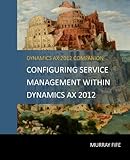  Configuring Service Management Within Dynamics AX 2012 (Dynamics AX 2012 Barebones Configuration Guides Book 15) (English Edition)