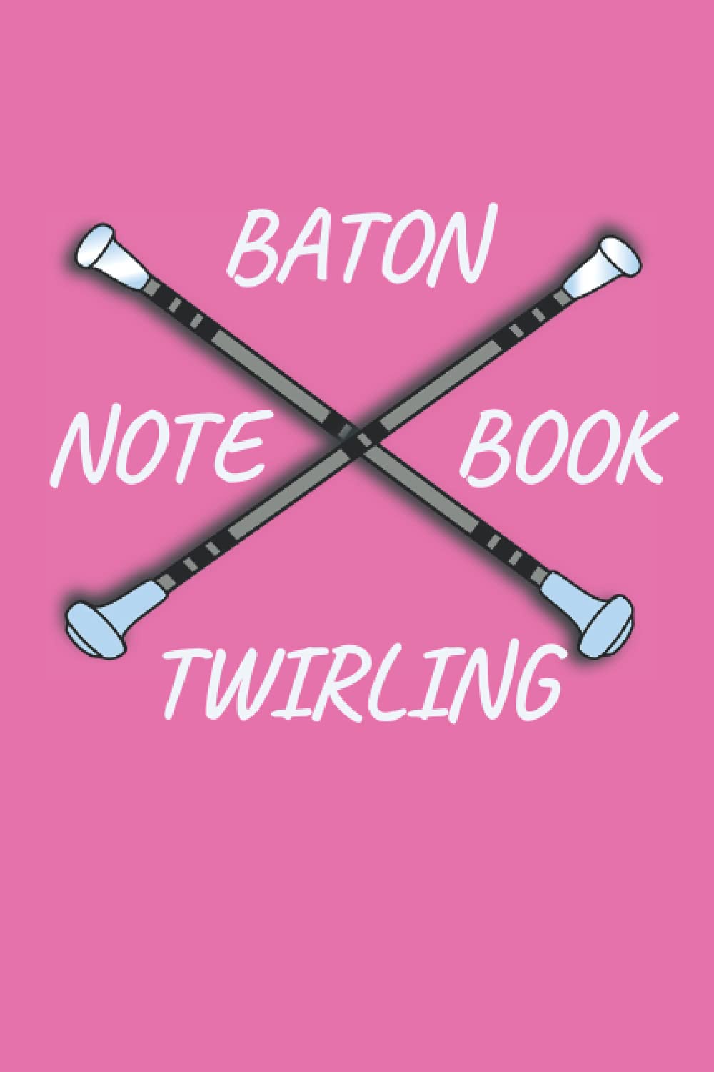 Baton Twirling Notebook : Baton Twirling journal notebook to write: Lined notebook 6×9 in 15.24×22.86 cm 120 pages/birthday gift/diary/notebook gift for girls,women and kids