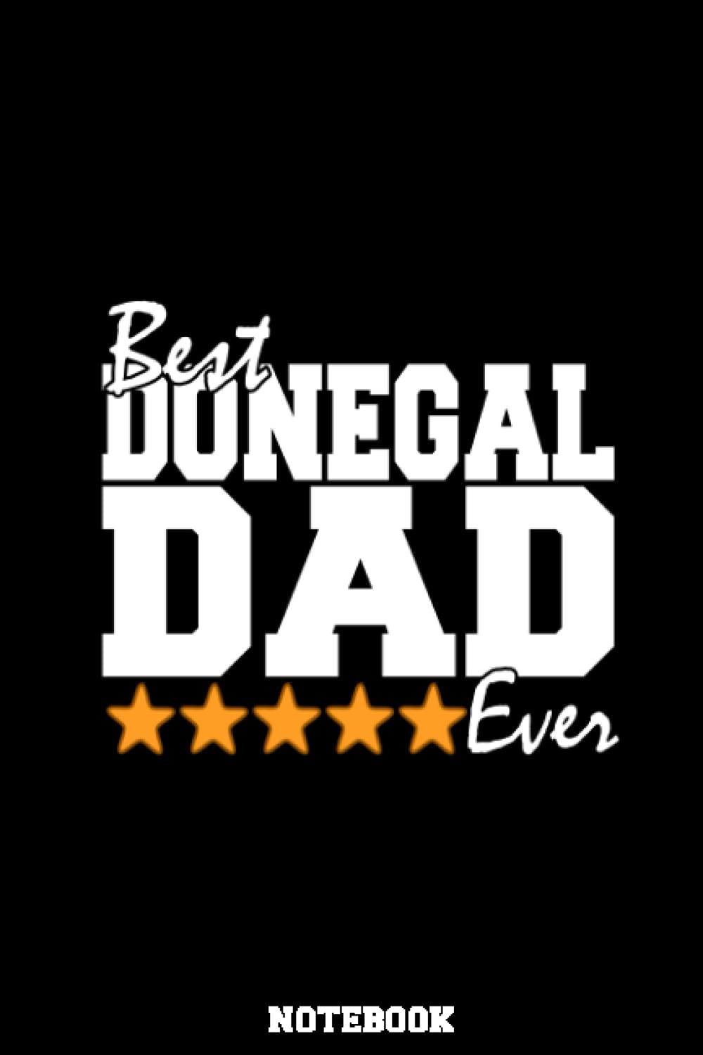 Best Donegal Dad Ever Notebook – Irish Father’s Day Gift: Happy Fathers Day gift from Ireland, County Donegal Notebook / Journal for fathers, husbands, sons or brothers