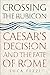 Crossing the Rubicon: Caesar's Decision and the Fate of Rome