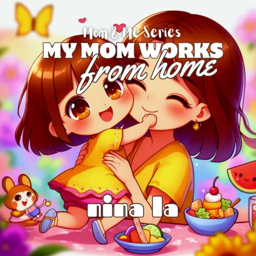 My Mom Works from Home: Celebrating the Unsung Heroes: Appreciating the Extraordinary Efforts of Moms (Mom & Me Series)