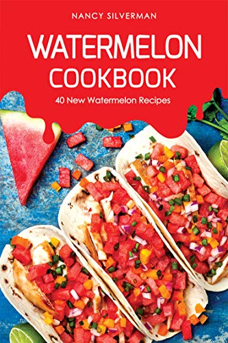 Watermelon Cookbook: 40 New Watermelon Recipes (English Edition)