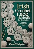 Irish Crochet Lace & Motifs for Crocheters: A Modern Step-by-Step Guide: Learn Irish Crochet Techniques with 3D Floral Motifs, Join-As-You-Go Templates & Wearable Projects for Shawls, Dresses, Bags