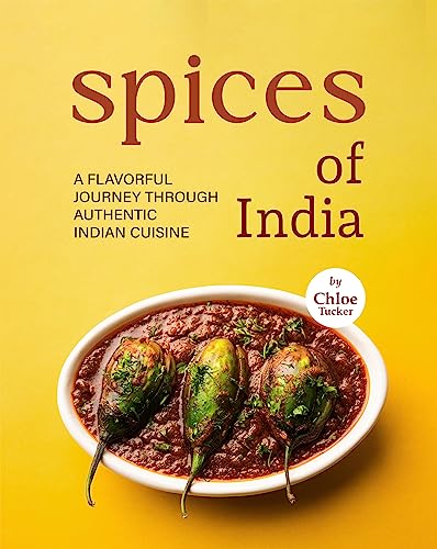 Spices of India: A Flavorful Journey Through Authentic Indian Cuisine (English Edition)