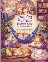 Cozy Cat Moments Coloring Book for Adults and Teens: Cute Feline Friends and Relaxing Meow Life Scenes for Stress Relief, Calm, and Mindfulness (Coloring Cat Moments) 1965018378 Book Cover