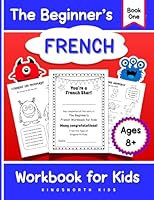 The Beginner's French Workbook for Kids - Book One: Effective Language Learning for Children: Fun Activities and Exercises with Clear Grammar and Pronunciations (French Language Learning for Children) 1916922023 Book Cover