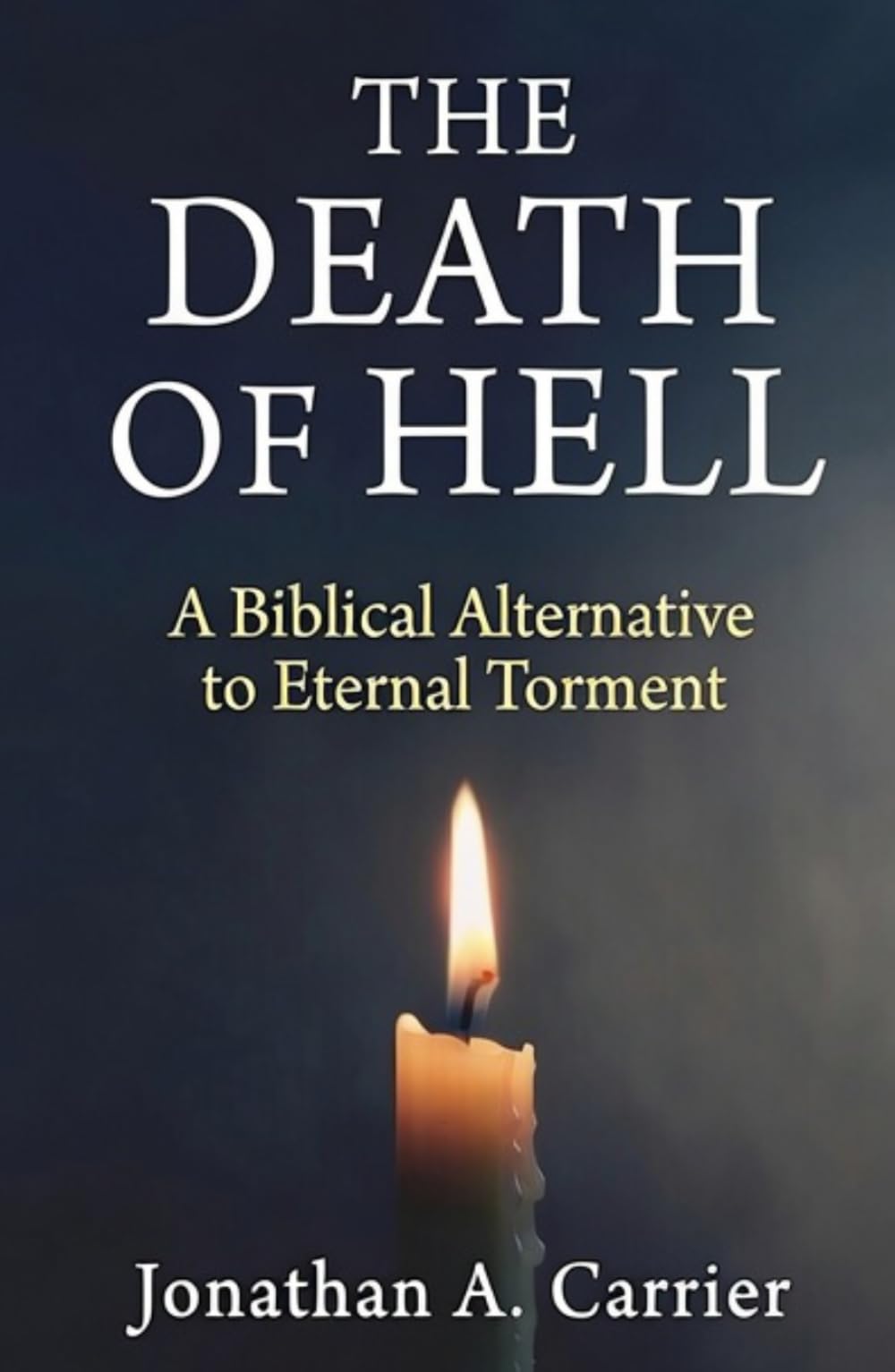 The Death Of Hell: A Biblical Alternative to Eternal Torment