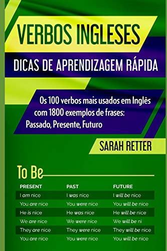 Verbos Ingleses: DICAS DE APRENDIZAGEM RÁPIDA: Os 100 verbos mais usados em Inglês com 1800 exemplos de frases: Passado, Presente, Futuro. - Retter, Sarah