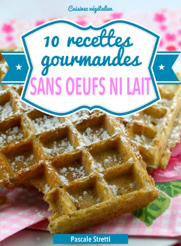 10 recettes gourmandes sans oeufs ni lait (Cuisinez végétalien t.