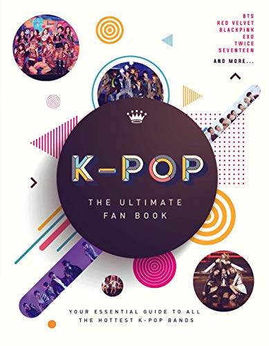 K-Pop: The Ultimate Fan Book: Your Essential Guide to All the Hottest K-Pop Bands K-Pop: The Ultimate Fan Book: Your Essential Guide to All the Hottest K-Pop Bands