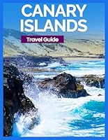 Canary Islands Travel Guide 2025: Tenerife, Gran Canaria, Lanzarote, Local Food and Travel Tips, Best Beaches and Outdoor Activities, Towns and Villages to Explore, Events and Festivals B0F5NZHDQT Book Cover
