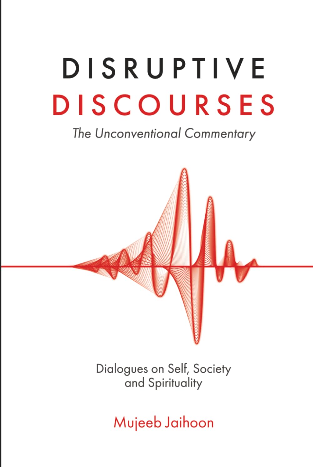Disruptive Discourses: The Unconventional Commentary (Dialogues on Self, Society and Spirituality)