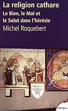 Download La Religion Cathare: Le Bien, Le Mal Et Le Salut Dans L'heresie by Michel Roquebert (2009-03-05) PDF