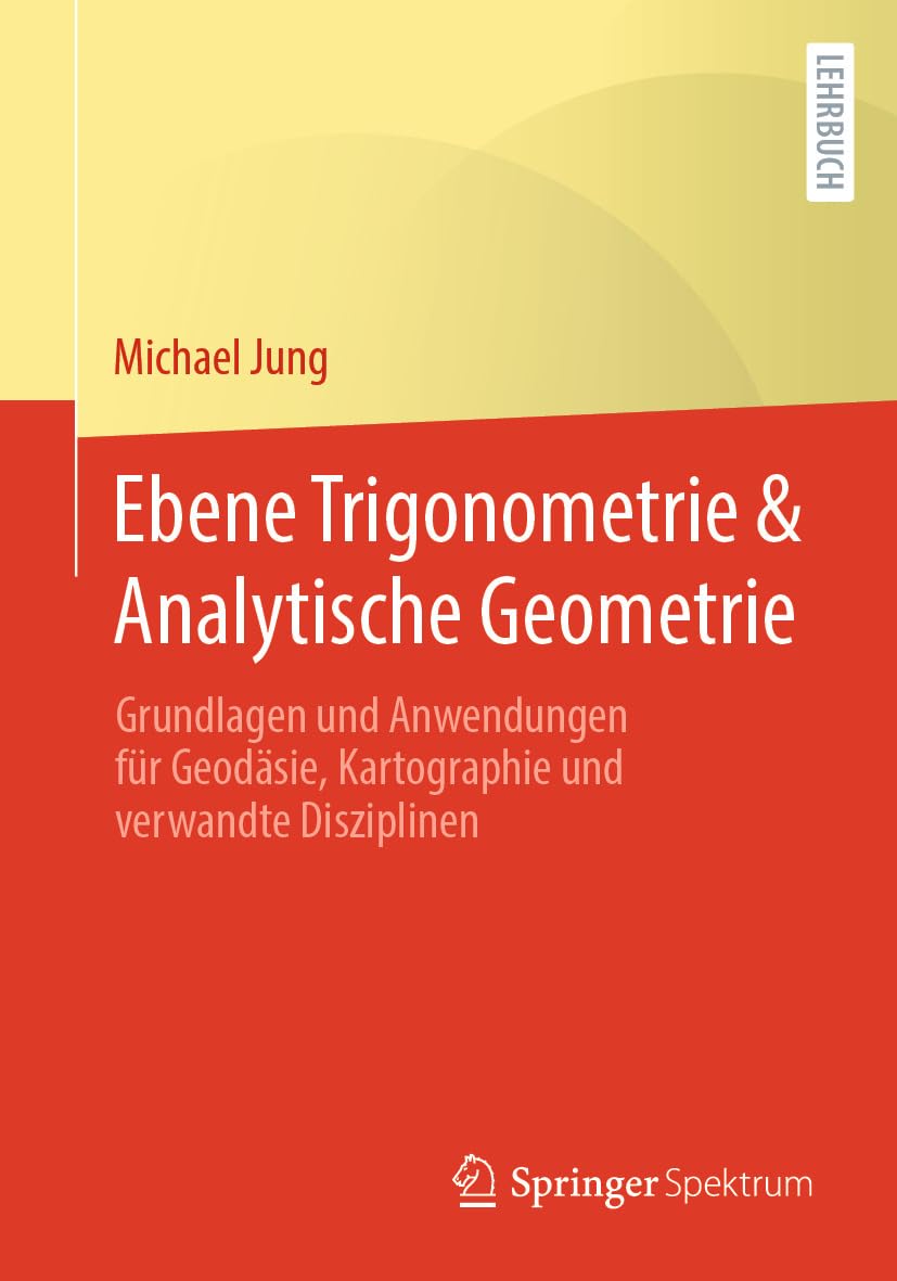Ebene Trigonometrie & Analytische Geometrie: Grundlagen und Anwendungen für Geodäsie, Kartographie und verwandte Disziplinen