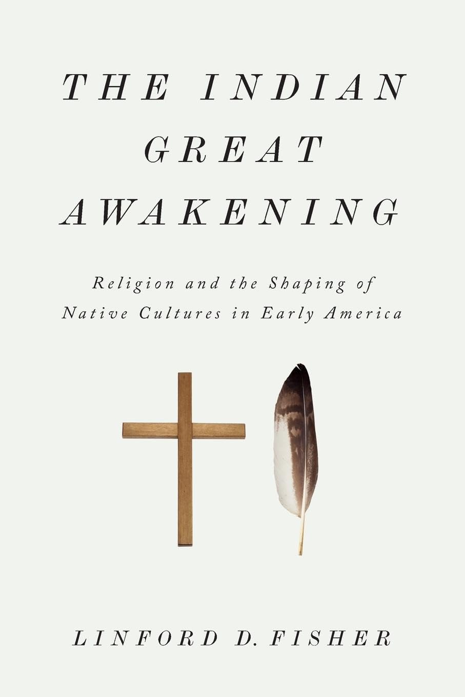 The Indian Great Awakening: Religion And The Shaping Of Native Cultures In Early America
