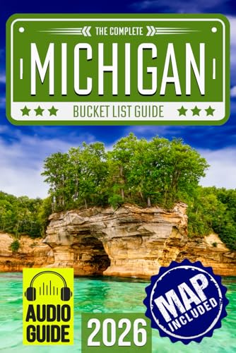 Michigan Bucket List: Set Off on 120 Epic Adventures and Discover Incredible Destinations to Live Out Your Dreams While Creating Unforgettable Memories that Will Last a Lifetime (Map Included)
