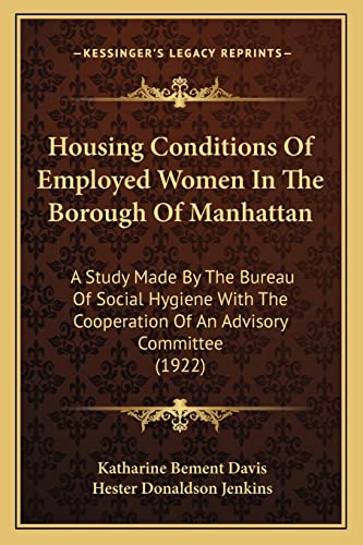 Housing Conditions Of Employed Women In The Borough Of Manhattan: A Study Made By The Bureau Of Social Hygiene With The Cooperation Of An Advisory Committee (1922)