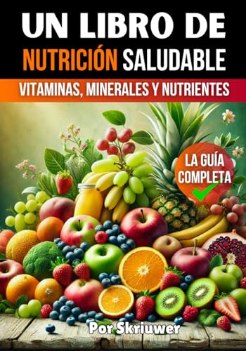 Un Libro de Nutrición Saludable: Guía Completa de Vitaminas, Mine...
