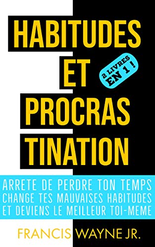 Télécharger Habitudes et Procrastination: Arrête de perdre ton temps, change tes mauvaises habitudes et deviens Francais PDF