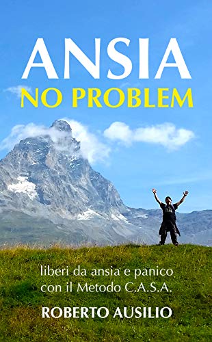 Ansia No Problem: liberi da ansia e panico col metodo C.A.S.A. di [Roberto Ausilio]